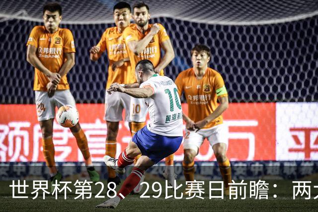 世界杯第28、29比赛日前瞻：两大夺冠热门出战，姆巴佩渴望晋级