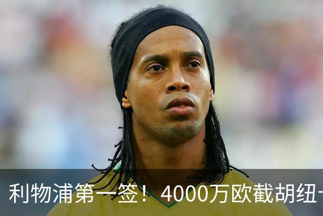 利物浦第一签！4000万欧截胡纽卡 拿下22岁西班牙国脚