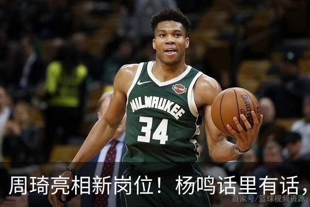 周琦亮相新岗位！杨鸣话里有话，2米15内线加盟广东，杜锋笑开花