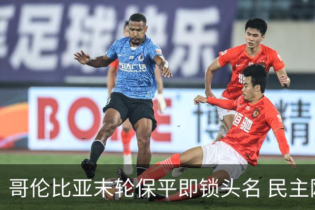 哥伦比亚末轮保平即锁头名 民主刚果门将封神战功亏一篑