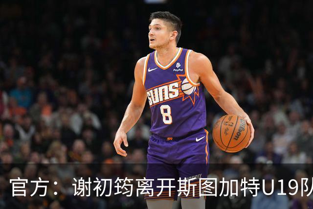 官方：谢初筠离开斯图加特U19队 他正在参加土伦杯