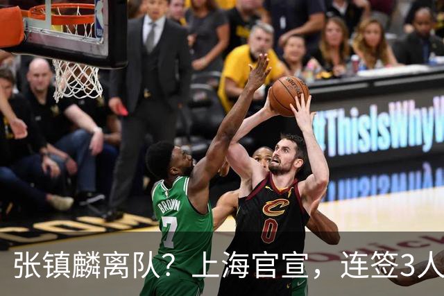 张镇麟离队？上海官宣，连签3人，1顶薪合同+1个C类+1个B类
