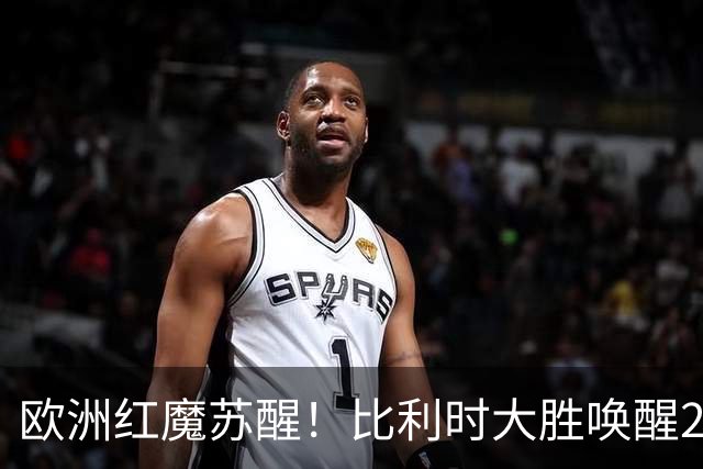 欧洲红魔苏醒！比利时大胜唤醒2018记忆 世界杯可能搅局？