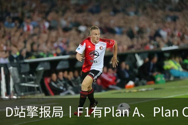 D站擎报局丨F1有Plan A、Plan C，有Plan Z吗？